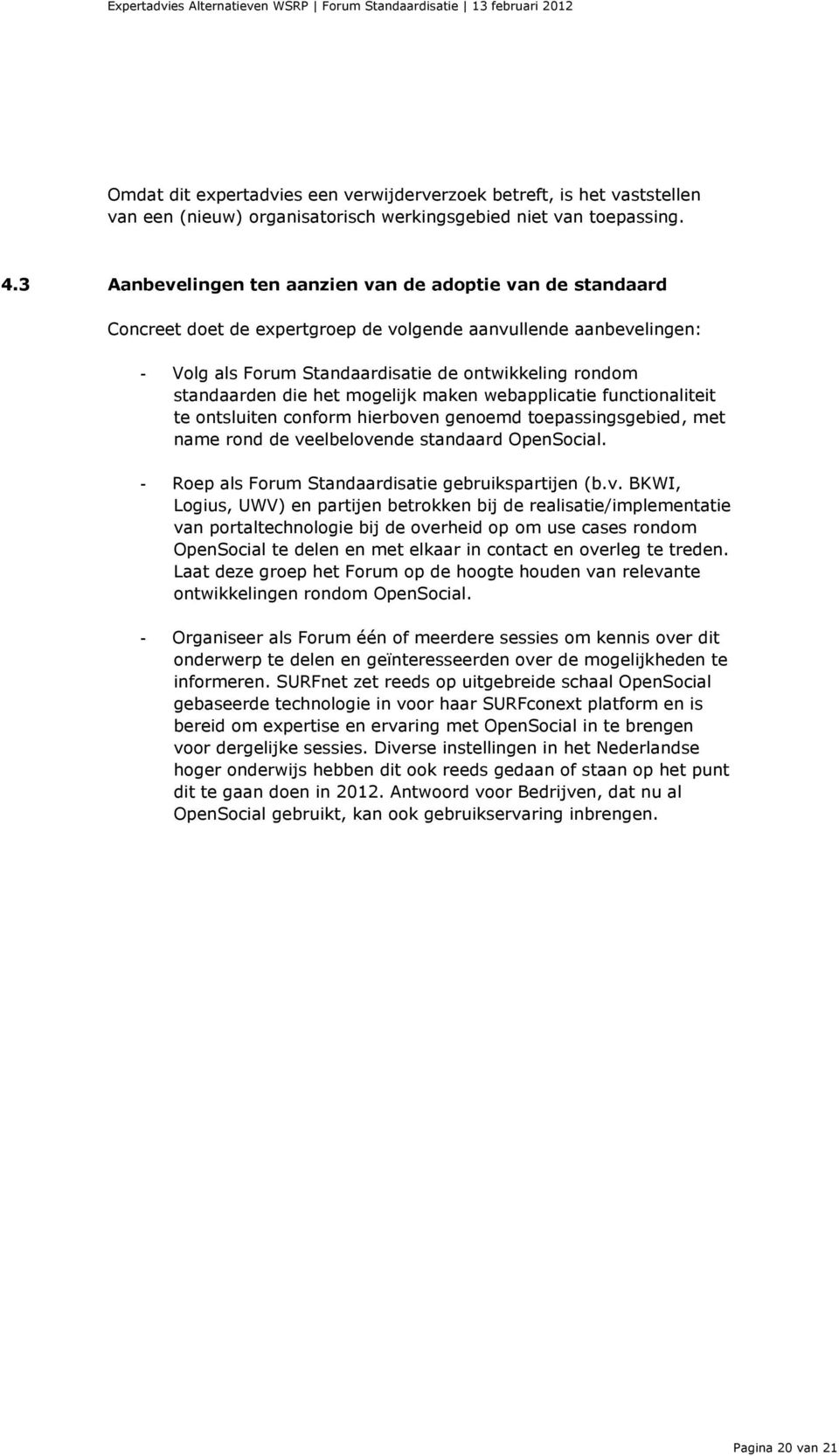 het mogelijk maken webapplicatie functionaliteit te ontsluiten conform hierboven genoemd toepassingsgebied, met name rond de veelbelovende standaard OpenSocial.