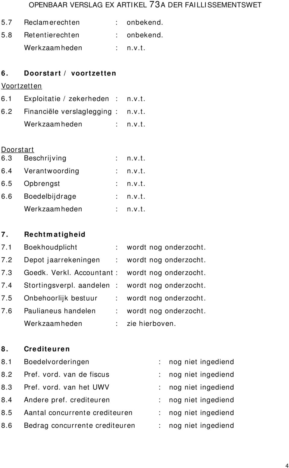 7.3 Goedk. Verkl. Accountant : wordt nog onderzocht. 7.4 Stortingsverpl. aandelen : wordt nog onderzocht. 7.5 Onbehoorlijk bestuur : wordt nog onderzocht. 7.6 Paulianeus handelen : wordt nog onderzocht.