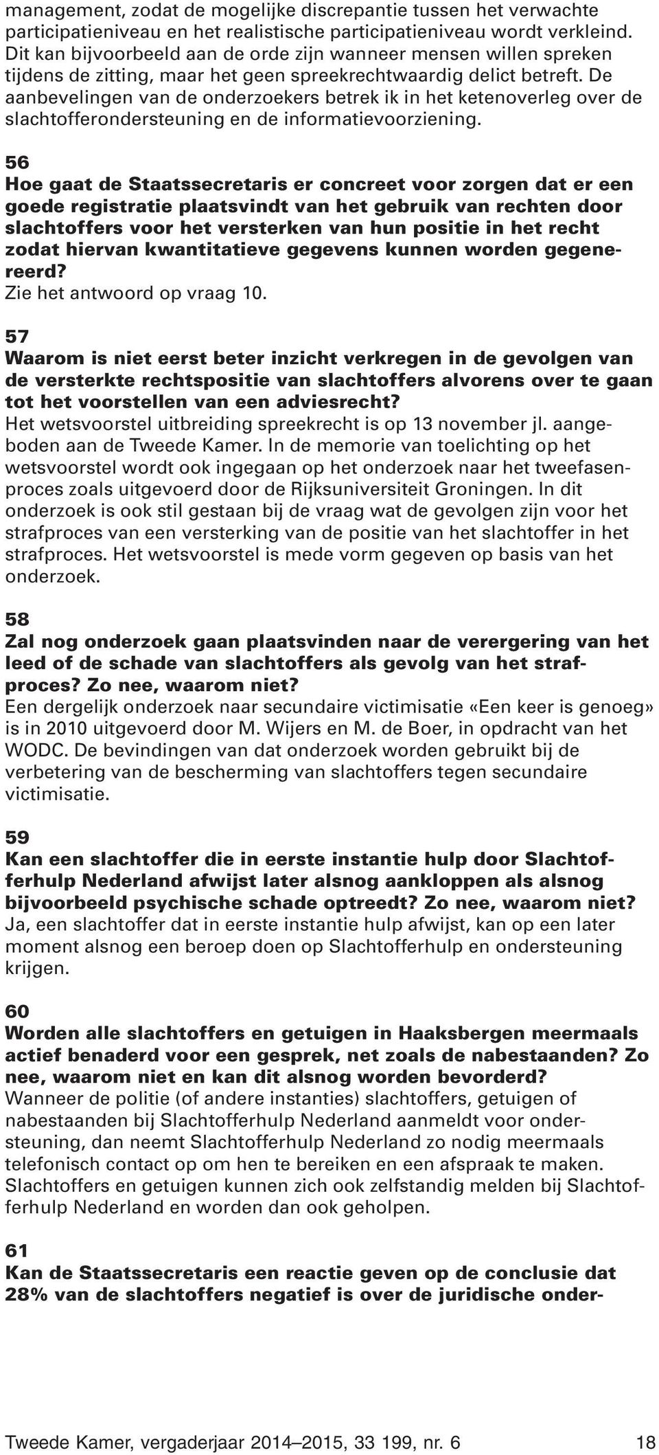 De aanbevelingen van de onderzoekers betrek ik in het ketenoverleg over de slachtofferondersteuning en de informatievoorziening.