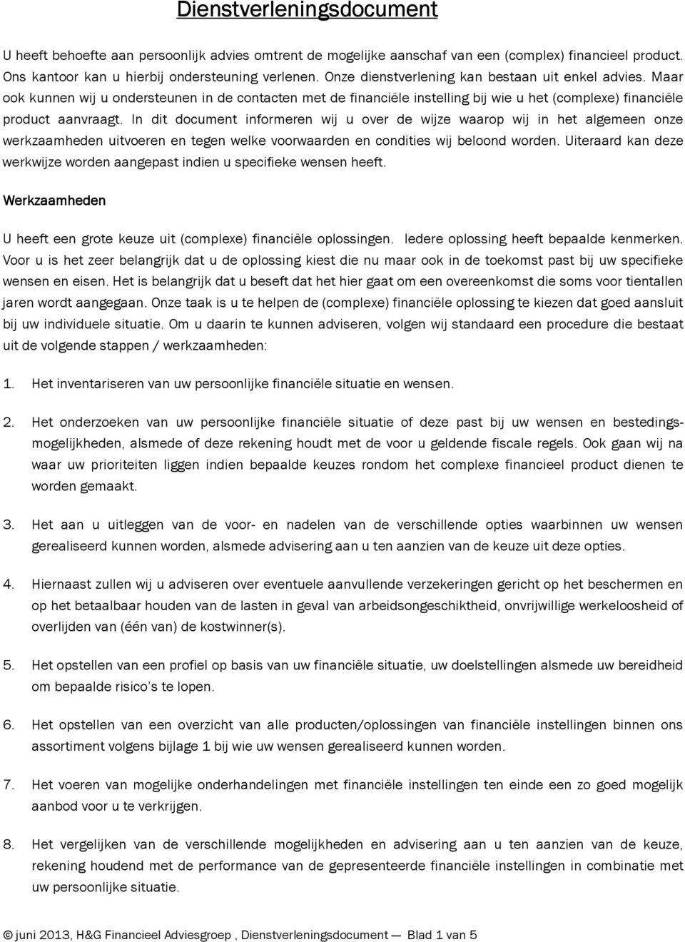 Maar ook kunnen wij u ondersteunen in de contacten met de financiële instelling bij wie u het (complexe) financiële product aanvraagt.