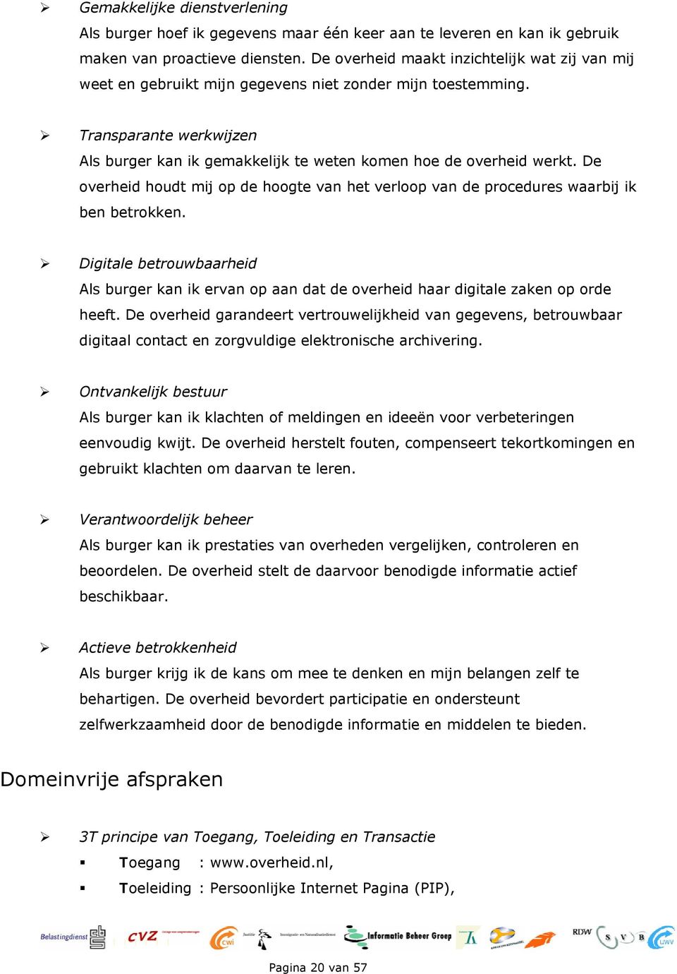 De overheid houdt mij op de hoogte van het verloop van de procedures waarbij ik ben betrokken.