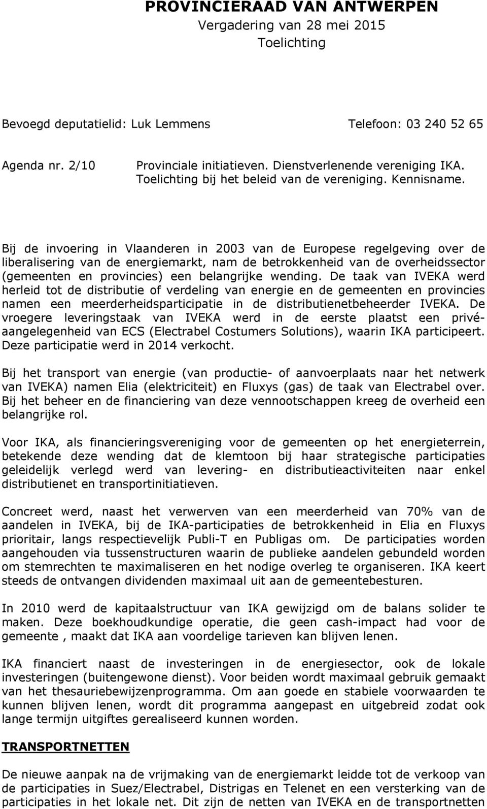 Bij de invoering in Vlaanderen in 2003 van de Europese regelgeving over de liberalisering van de energiemarkt, nam de betrokkenheid van de overheidssector (gemeenten en provincies) een belangrijke