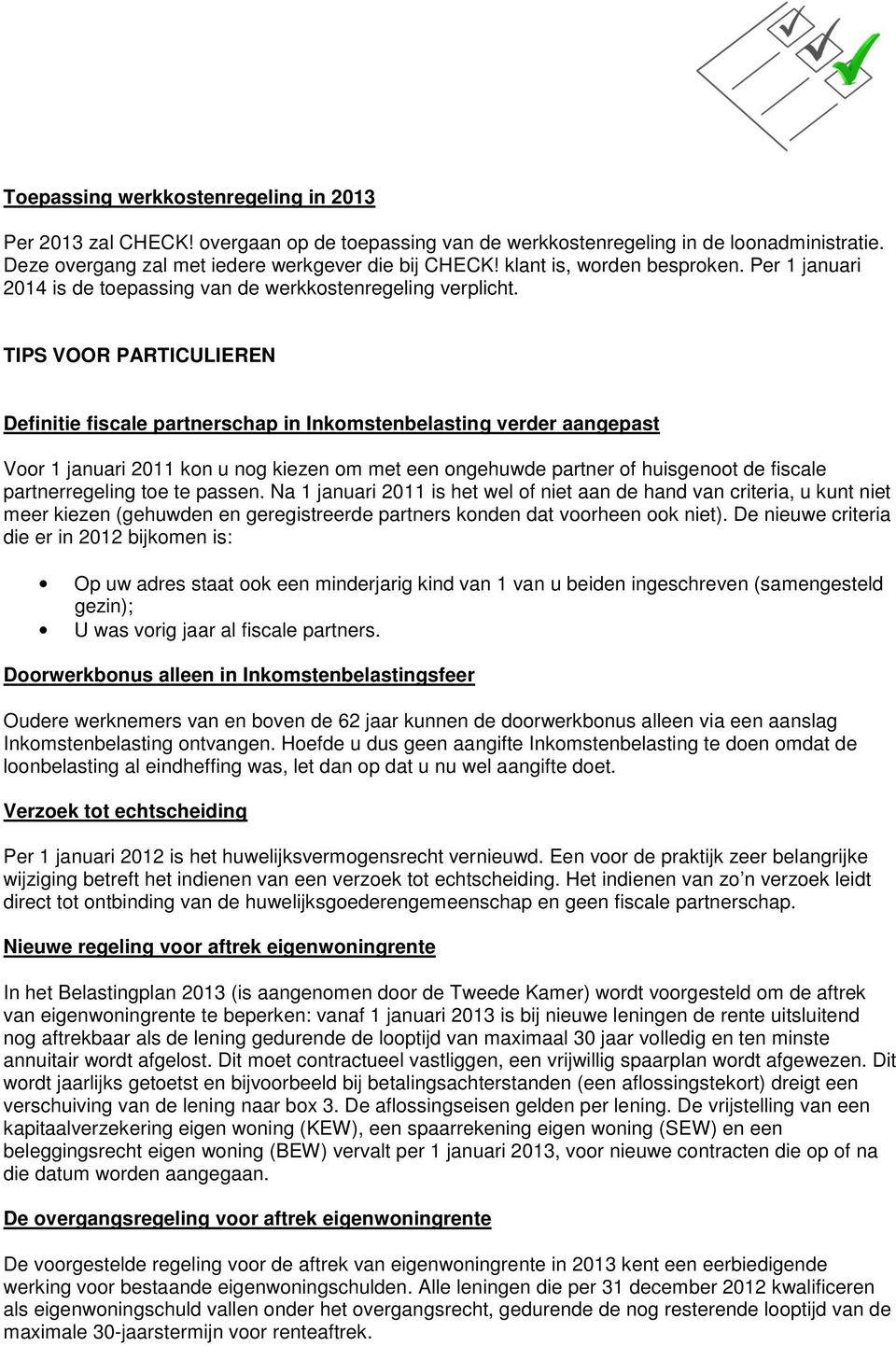 TIPS VOOR PARTICULIEREN Definitie fiscale partnerschap in Inkomstenbelasting verder aangepast Voor 1 januari 2011 kon u nog kiezen om met een ongehuwde partner of huisgenoot de fiscale