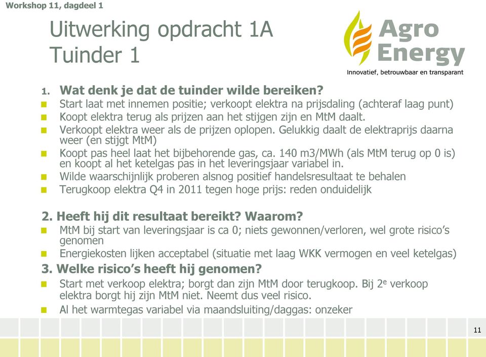 Gelukkig daalt de elektraprijs daarna weer (en stijgt MtM) Koopt pas heel laat het bijbehorende gas, ca.