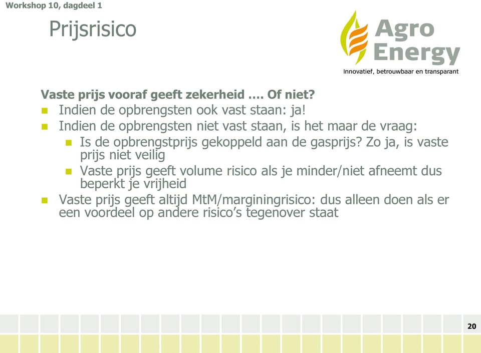 Indien de opbrengsten niet vast staan, is het maar de vraag: Is de opbrengstprijs gekoppeld aan de gasprijs?