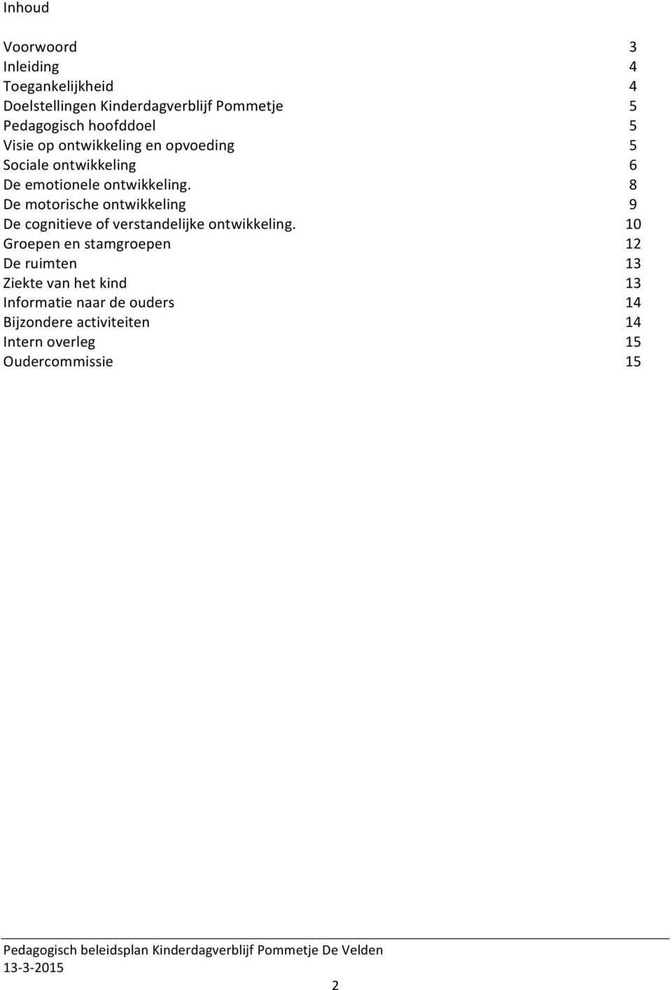 De motorische ontwikkeling De cognitieve of verstandelijke ontwikkeling.