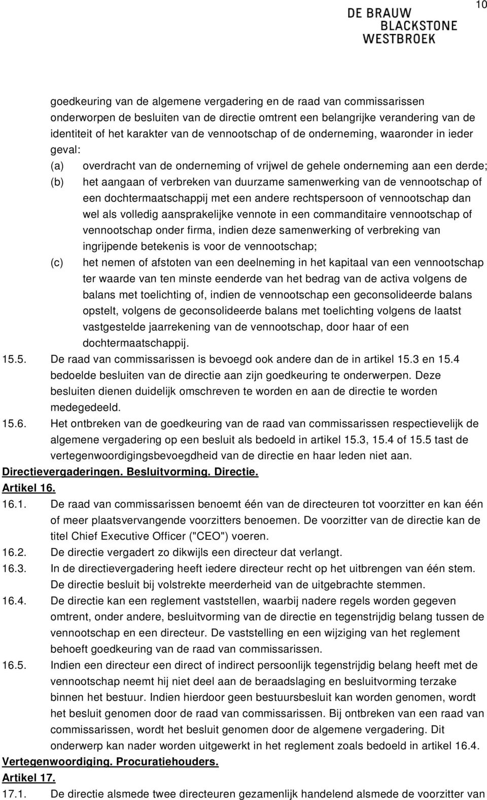 de vennootschap of een dochtermaatschappij met een andere rechtspersoon of vennootschap dan wel als volledig aansprakelijke vennote in een commanditaire vennootschap of vennootschap onder firma,