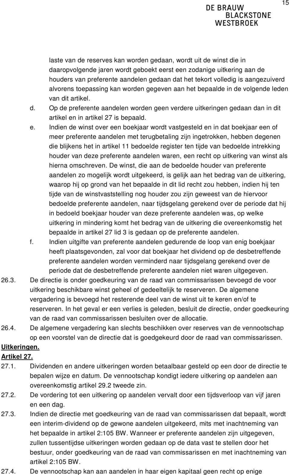 e. Indien de winst over een boekjaar wordt vastgesteld en in dat boekjaar een of meer preferente aandelen met terugbetaling zijn ingetrokken, hebben degenen die blijkens het in artikel 11 bedoelde