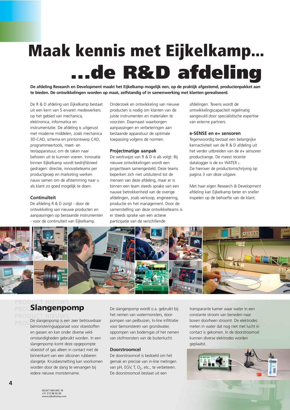 De R & D afdeling van Eijkelkamp bestaat uit een kern van 5 ervaren medewerkers op het gebied van mechanica, elektronica, informatica en instrumentatie.