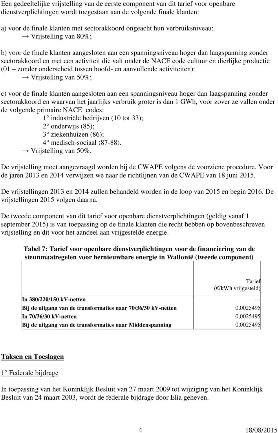 NACE code cultuur en dierlijke productie (01 zonder onderscheid tussen hoofd- en aanvullende activiteiten): Vrijstelling van 50%; c) voor de finale klanten aangesloten aan een spanningsniveau hoger