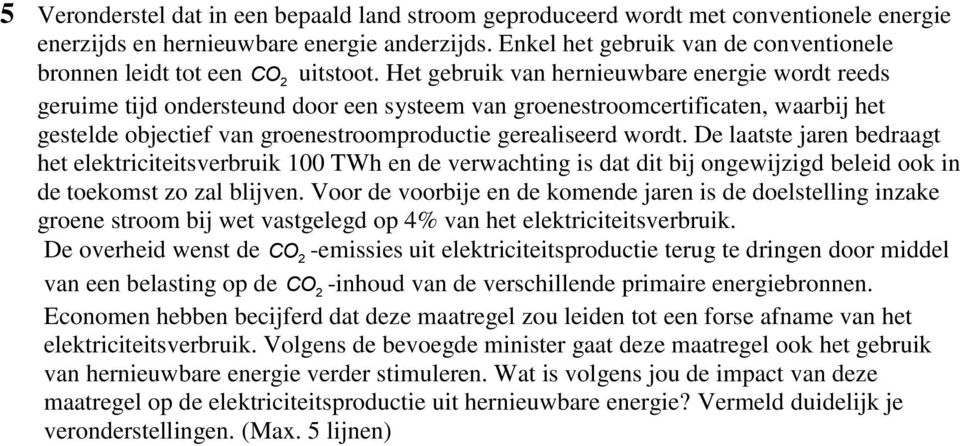 Het gebruik van hernieuwbare energie wordt reeds geruime tijd ondersteund door een systeem van groenestroomcertificaten, waarbij het gestelde objectief van groenestroomproductie gerealiseerd wordt.