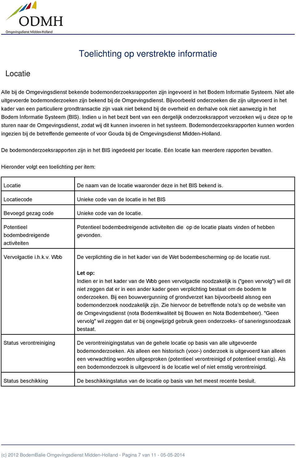 Bijvoorbeeld onderzoeken die zijn uitgevoerd in het kader van een particuliere grondtransactie zijn vaak niet bekend bij de overheid en derhalve ook niet aanwezig in het Bodem Informatie Systeem