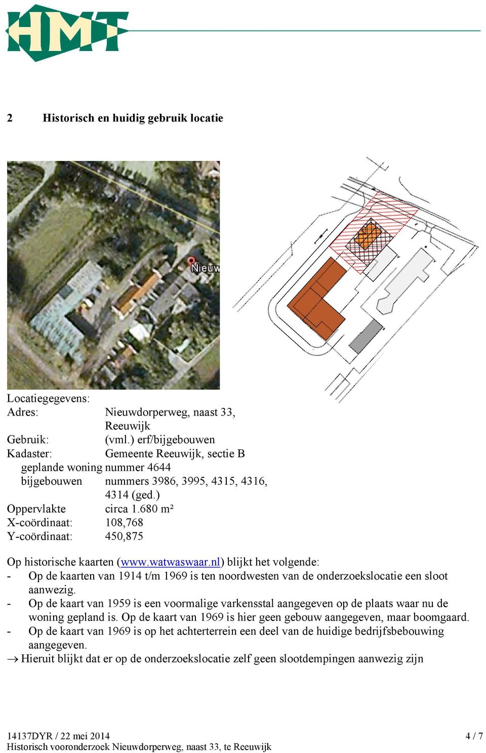 680 m² X-coördinaat: 108,768 Y-coördinaat: 450,875 Op historische kaarten (www.watwaswaar.