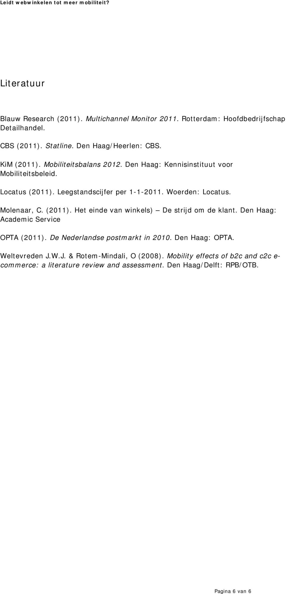 Molenaar, C. (2011). Het einde van winkels) De strijd om de klant. Den Haag: Academic Service OPTA (2011). De Nederlandse postmarkt in 2010. Den Haag: OPTA.