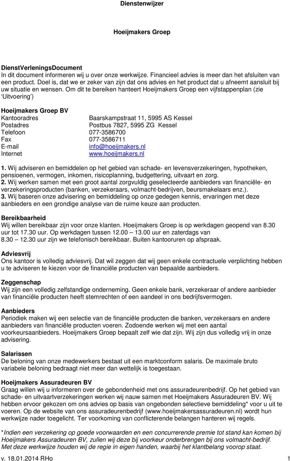 Om dit te bereiken hanteert Hoeijmakers Groep een vijfstappenplan (zie Uitvoering ) Hoeijmakers Groep BV Kantooradres Baarskampstraat 11, 5995 AS Kessel Postadres Postbus 7827, 5995 ZG Kessel