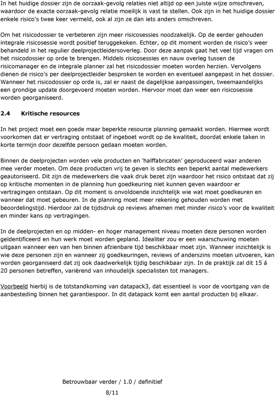 Op de eerder gehouden integrale risicosessie wordt positief teruggekeken. Echter, op dit moment worden de risico s weer behandeld in het regulier deelprojectleidersoverleg.