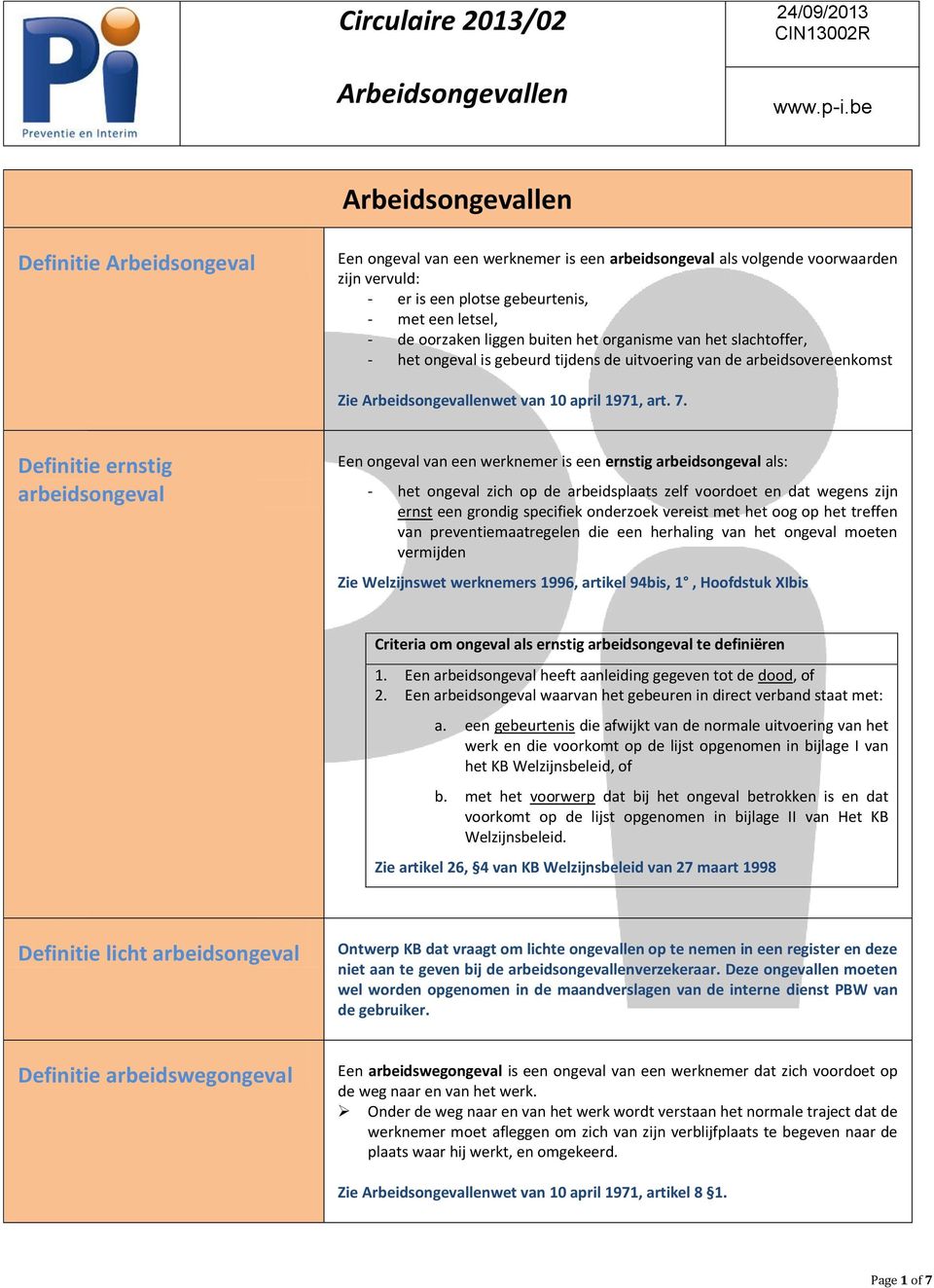 Definitie ernstig arbeidsongeval Een ongeval van een werknemer is een ernstig arbeidsongeval als: - het ongeval zich op de arbeidsplaats zelf voordoet en dat wegens zijn ernst een grondig specifiek