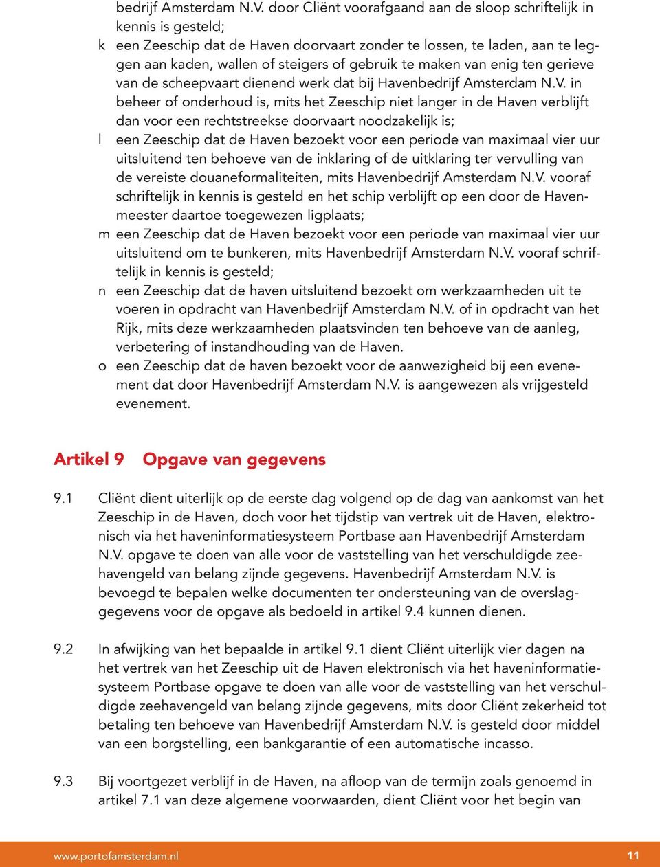 maken van enig ten gerieve van de scheepvaart dienend werk dat bij Haven in beheer of onderhoud is, mits het Zeeschip niet langer in de Haven verblijft dan voor een rechtstreekse doorvaart