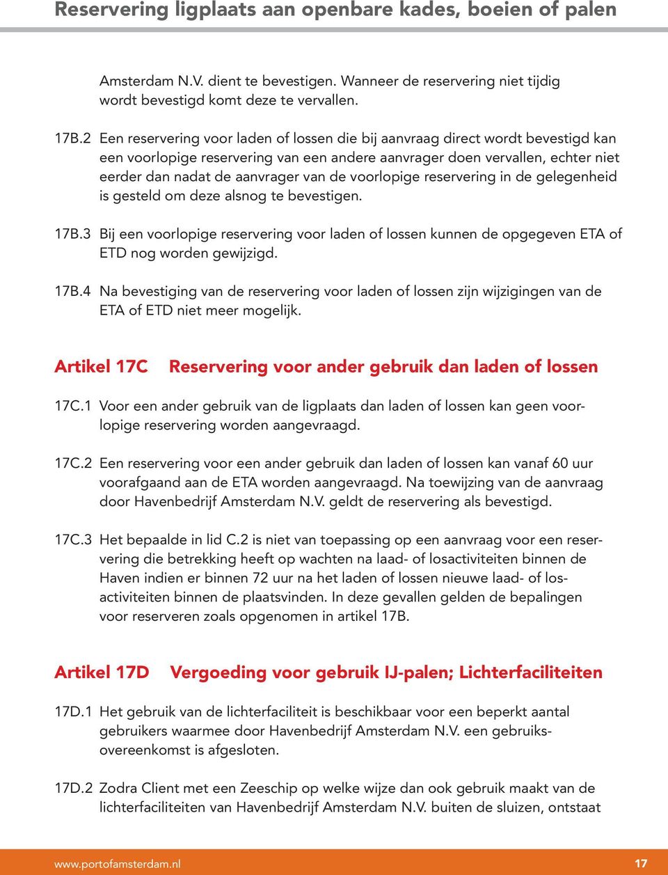 voorlopige reservering in de gelegenheid is gesteld om deze alsnog te bevestigen. 17B.3 Bij een voorlopige reservering voor laden of lossen kunnen de opgegeven ETA of ETD nog worden gewijzigd. 17B.4 Na bevestiging van de reservering voor laden of lossen zijn wijzigingen van de ETA of ETD niet meer mogelijk.