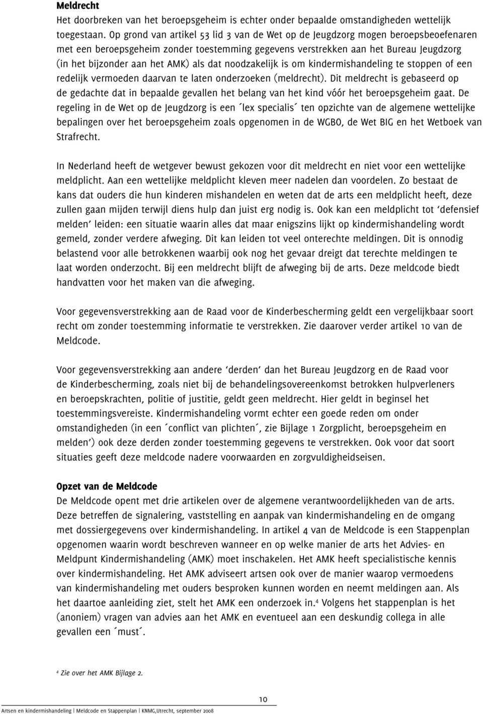 als dat noodzakelijk is om kindermishandeling te stoppen of een redelijk vermoeden daarvan te laten onderzoeken (meldrecht).