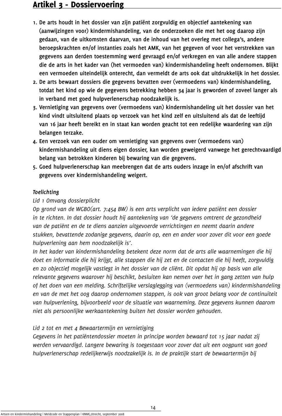 daarvan, van de inhoud van het overleg met collega s, andere beroepskrachten en/of instanties zoals het AMK, van het gegeven of voor het verstrekken van gegevens aan derden toestemming werd gevraagd