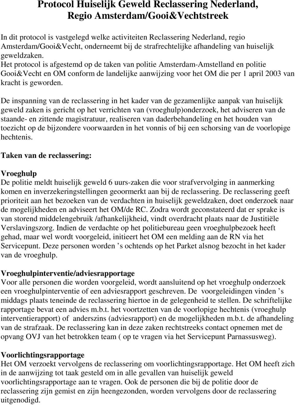 Het protocol is afgestemd op de taken van politie Amsterdam-Amstelland en politie Gooi&Vecht en OM conform de landelijke aanwijzing voor het OM die per 1 april 2003 van kracht is geworden.