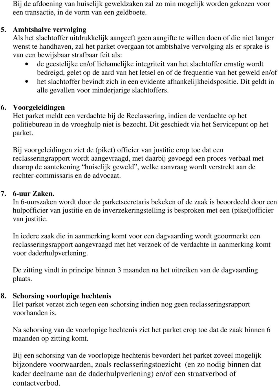 van een bewijsbaar strafbaar feit als: de geestelijke en/of lichamelijke integriteit van het slachtoffer ernstig wordt bedreigd, gelet op de aard van het letsel en of de frequentie van het geweld