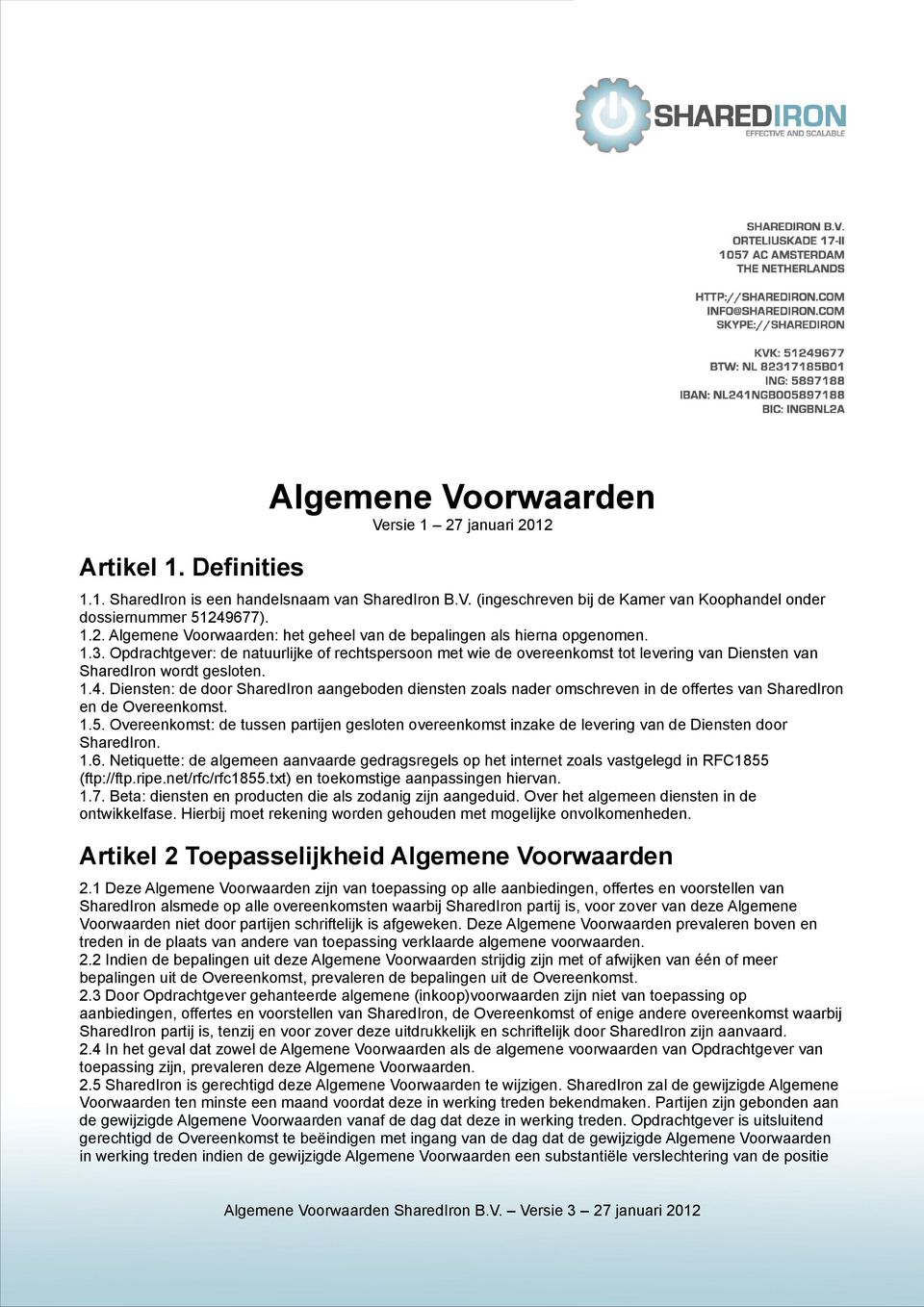 Diensten: de door SharedIron aangeboden diensten zoals nader omschreven in de offertes van SharedIron en de Overeenkomst. 1.5.