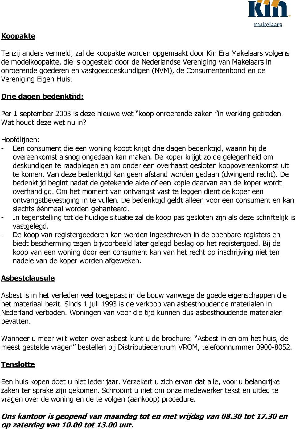 Wat houdt deze wet nu in? Hoofdlijnen: - Een consument die een woning koopt krijgt drie dagen bedenktijd, waarin hij de overeenkomst alsnog ongedaan kan maken.