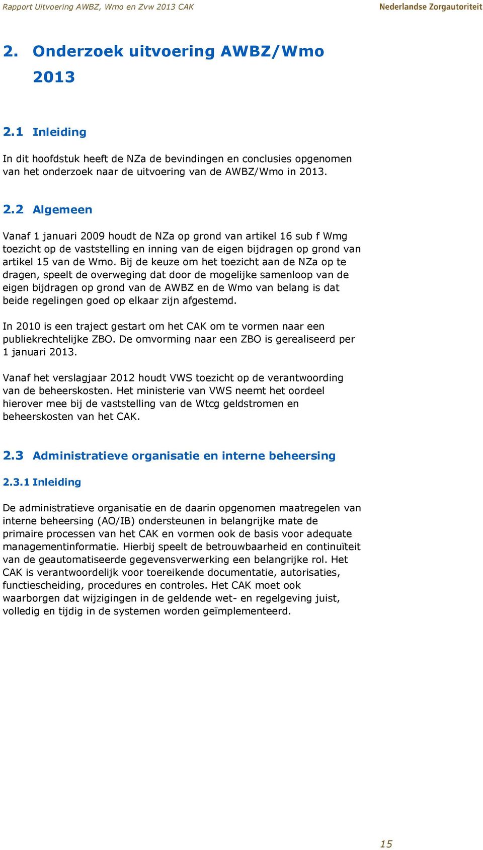 Bij de keuze om het toezicht aan de NZa op te dragen, speelt de overweging dat door de mogelijke samenloop van de eigen bijdragen op grond van de AWBZ en de Wmo van belang is dat beide regelingen