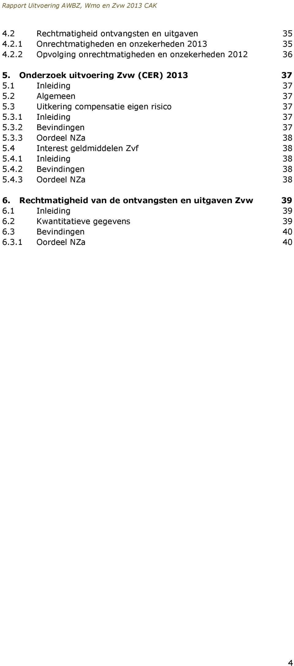 3.3 Oordeel NZa 38 5.4 Interest geldmiddelen Zvf 38 5.4.1 Inleiding 38 5.4.2 Bevindingen 38 5.4.3 Oordeel NZa 38 6.