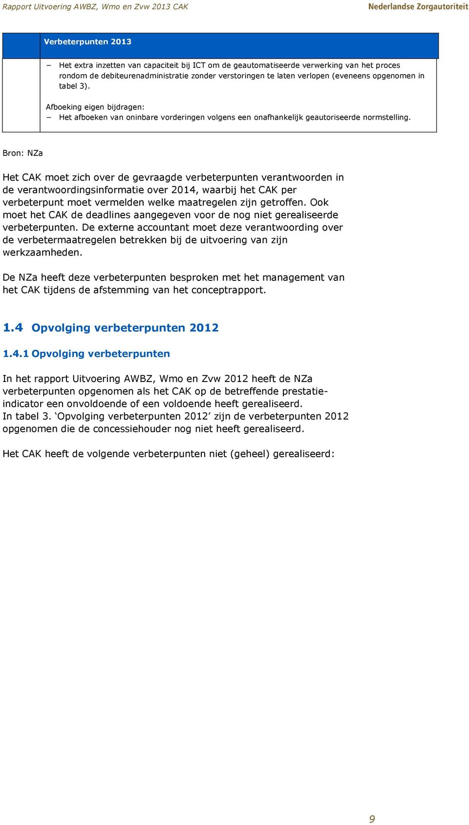 Bron: NZa Het CAK moet zich over de gevraagde verbeterpunten verantwoorden in de verantwoordingsinformatie over 2014, waarbij het CAK per verbeterpunt moet vermelden welke maatregelen zijn getroffen.