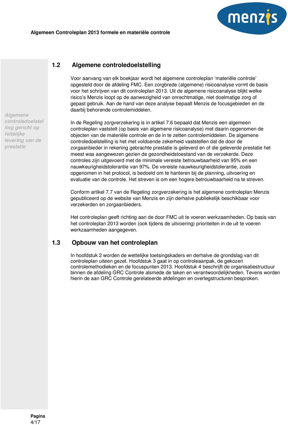 Uit de algemene risicoanalyse blijkt welke risico s Menzis loopt op de aanwezigheid van onrechtmatige, niet doelmatige zorg of gepast gebruik.