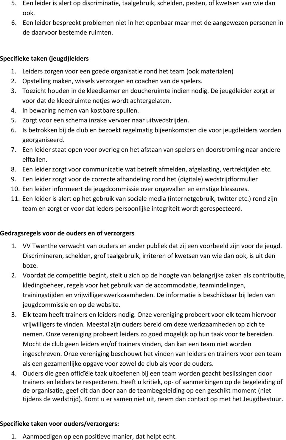 Leiders zorgen voor een goede organisatie rond het team (ook materialen) 2. Opstelling maken, wissels verzorgen en coachen van de spelers. 3.