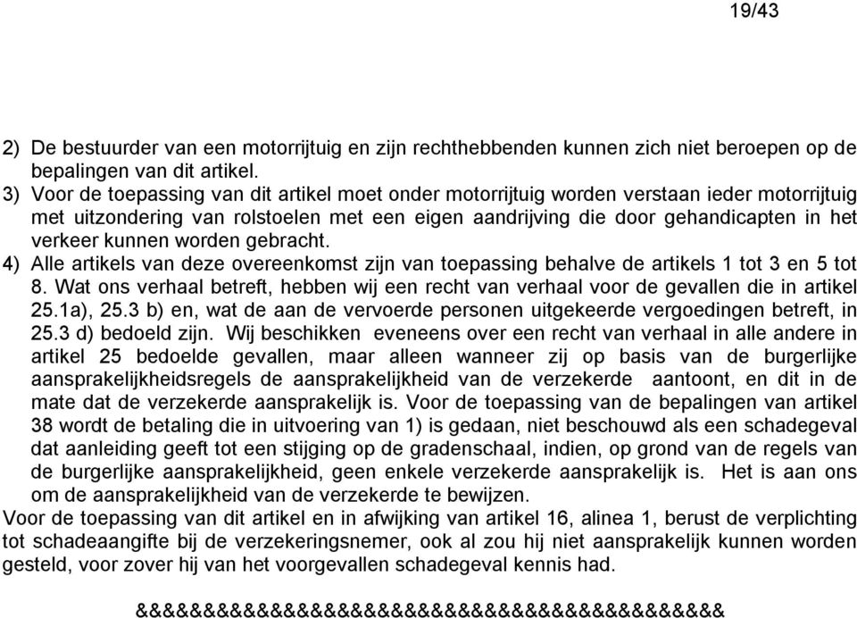 worden gebracht. 4) Alle artikels van deze overeenkomst zijn van toepassing behalve de artikels 1 tot 3 en 5 tot 8.