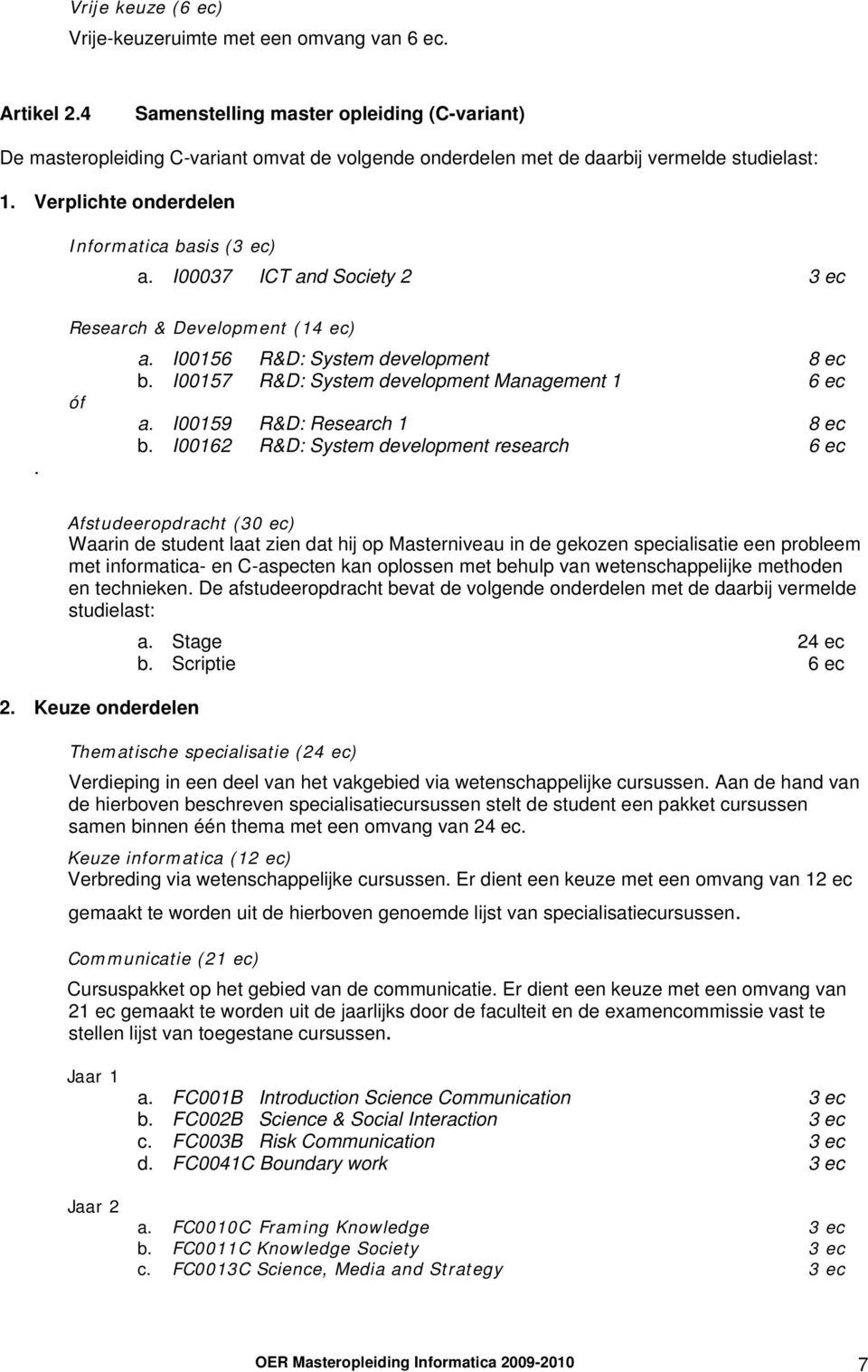 I00037 ICT and Society 2 3 ec. Research & Development (14 ec) óf a. I00156 R&D: System development 8 ec b. I00157 R&D: System development Management 1 6 ec a. I00159 R&D: Research 1 8 ec b.