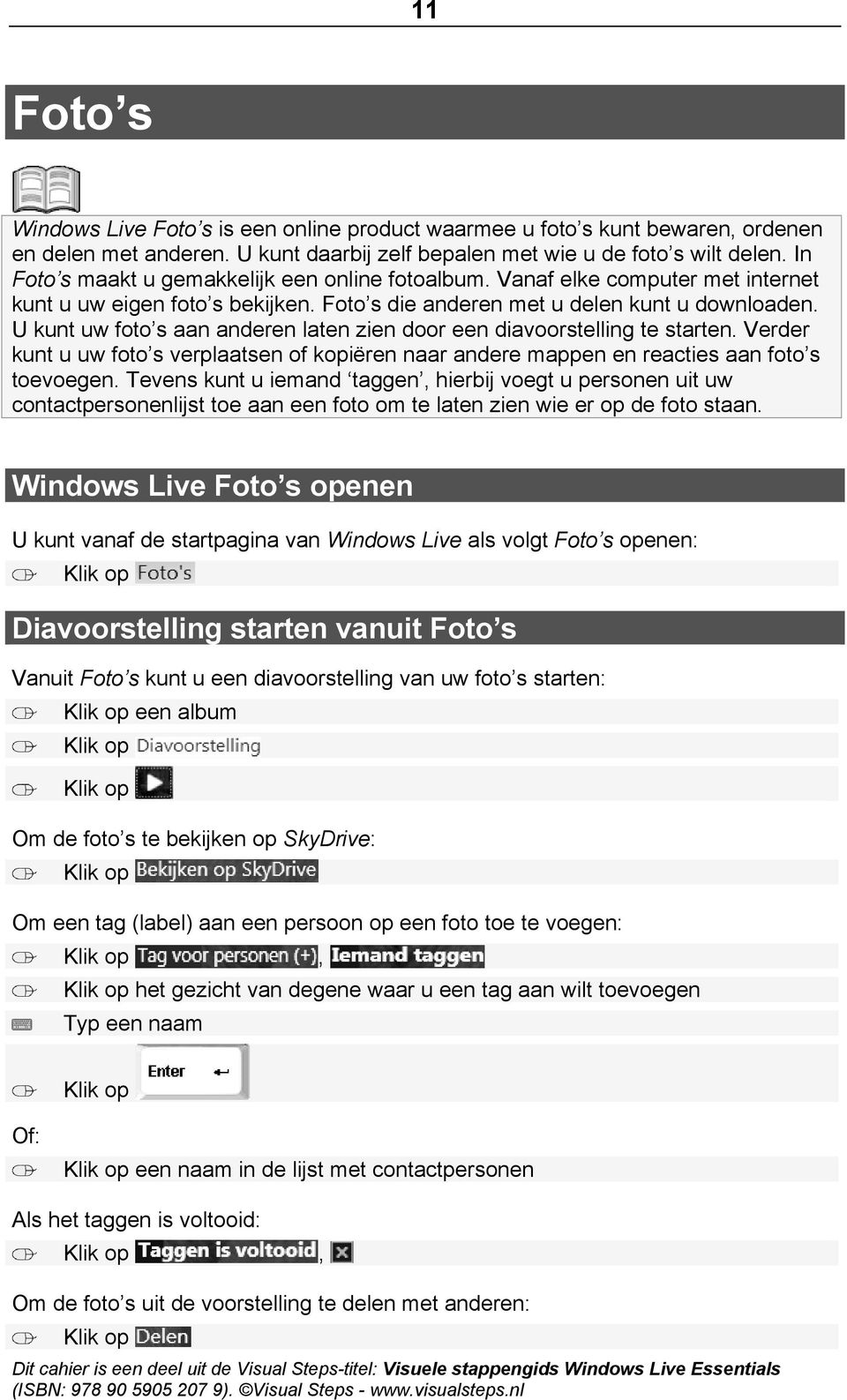 U kunt uw foto s aan anderen laten zien door een diavoorstelling te starten. Verder kunt u uw foto s verplaatsen of kopiëren naar andere mappen en reacties aan foto s toevoegen.