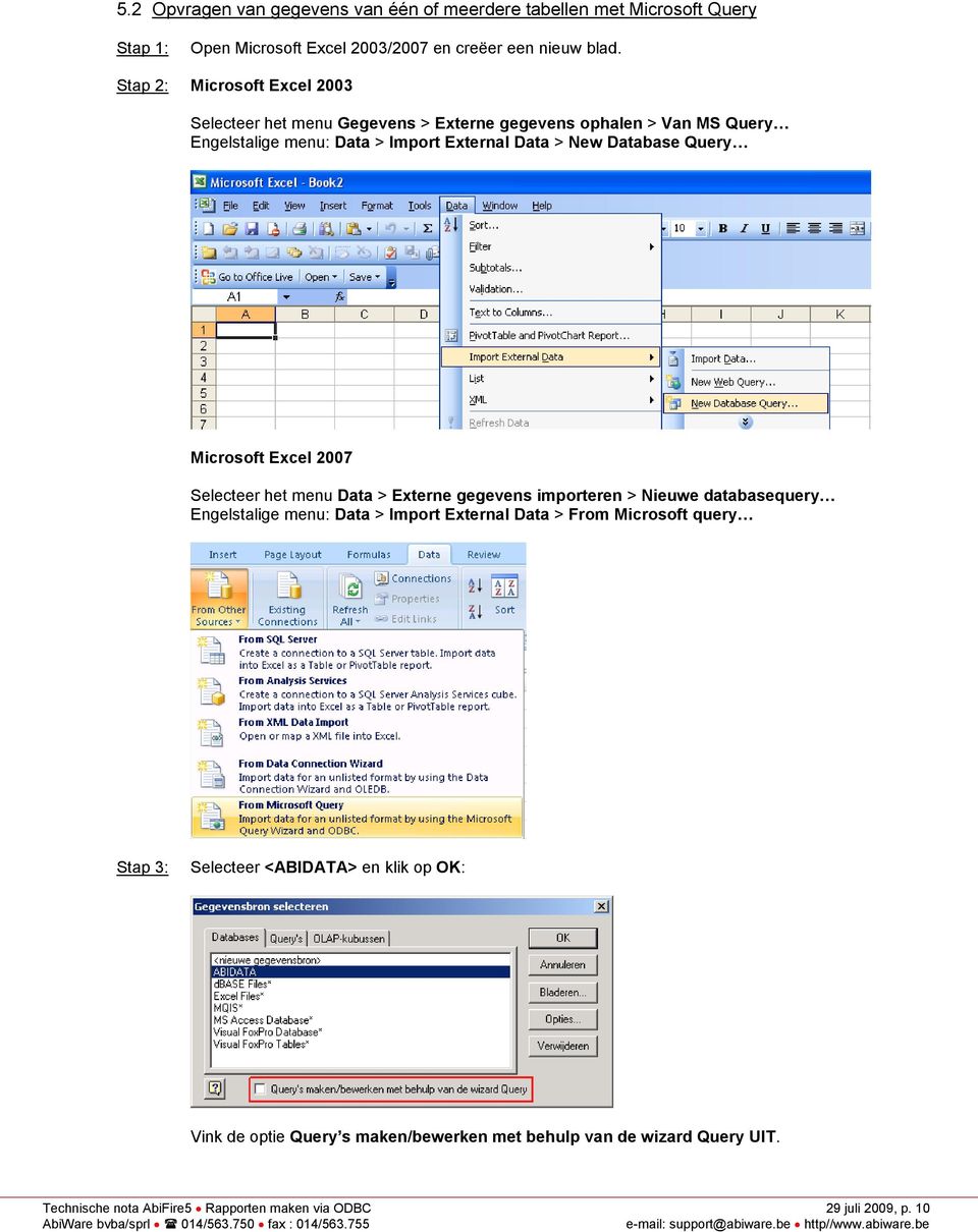 Query Microsoft Excel 2007 Selecteer het menu Data > Externe gegevens importeren > Nieuwe databasequery Engelstalige menu: Data > Import External Data > From