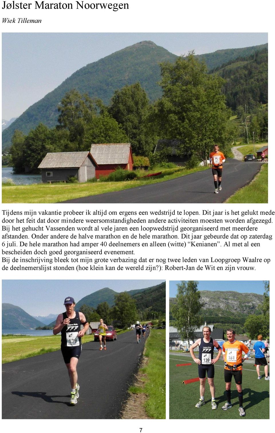 Bij het gehucht Vassenden wordt al vele jaren een loopwedstrijd georganiseerd met meerdere afstanden. Onder andere de halve marathon en de hele marathon.