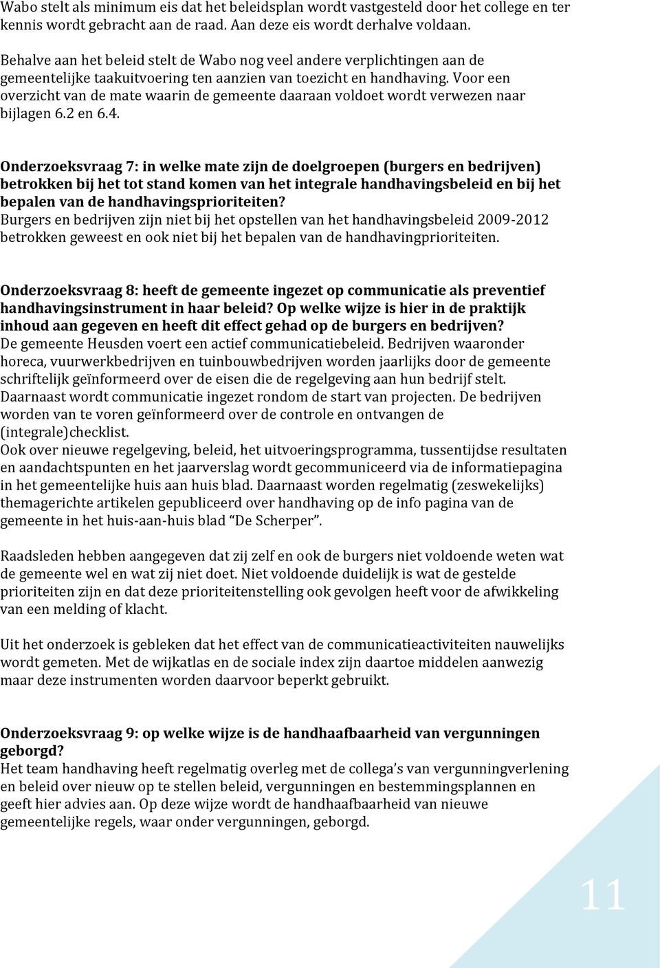 Voor een overzicht van de mate waarin de gemeente daaraan voldoet wordt verwezen naar bijlagen 6.2 en 6.4.