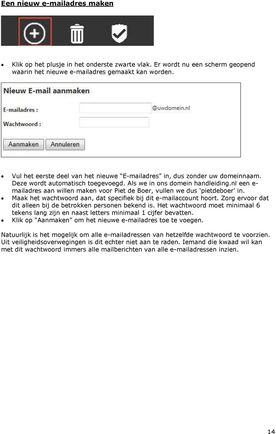 nl een e- mailadres aan willen maken voor Piet de Boer, vullen we dus pietdeboer in. Maak het wachtwoord aan, dat specifiek bij dit e-mailaccount hoort.