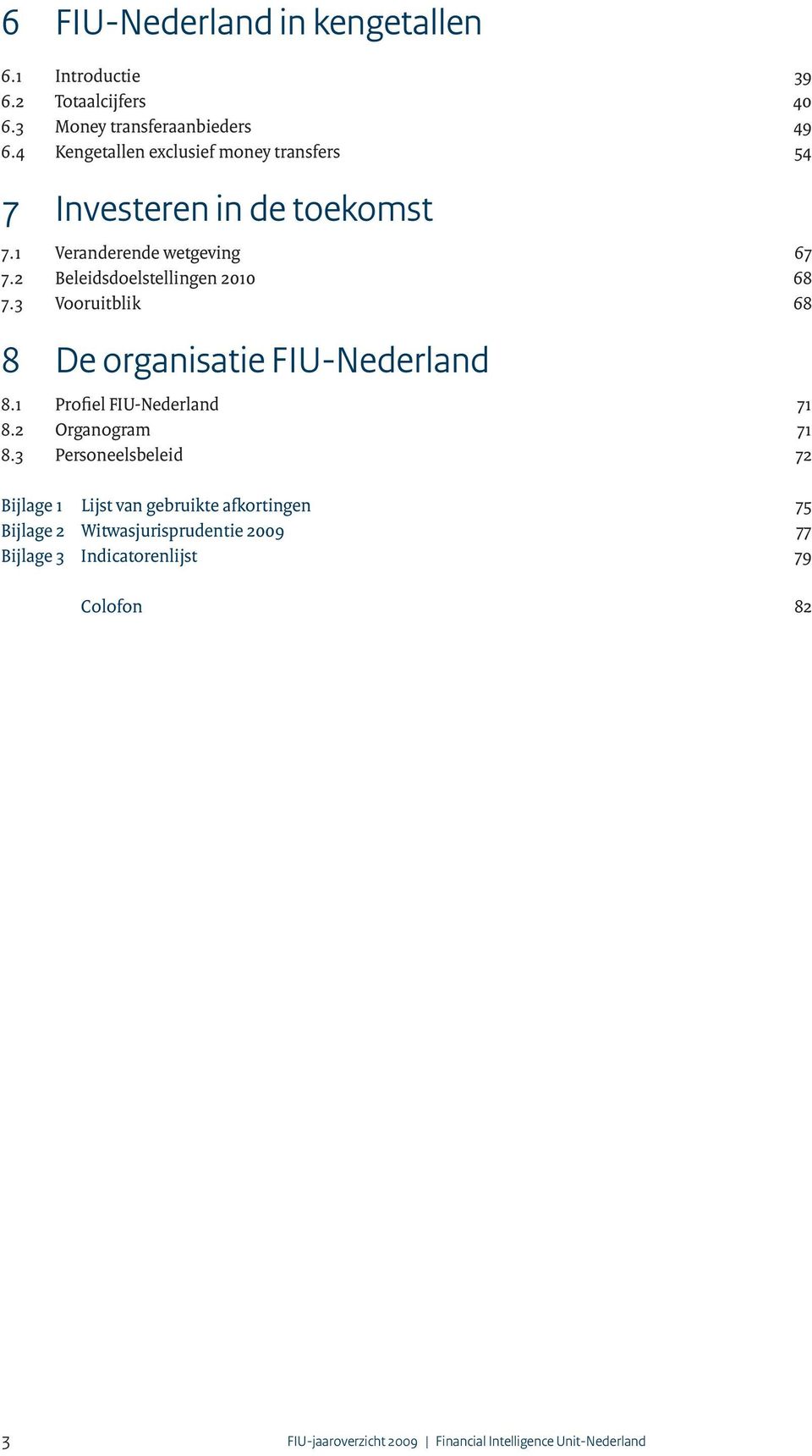 3 Vooruitblik 68 8 De organisatie FIU-Nederland 8.1 Profiel FIU-Nederland 71 8.2 Organogram 71 8.