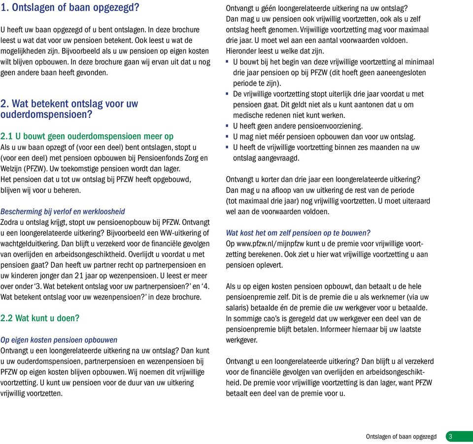2.1 U bouwt geen ouderdomspensioen meer op Als u uw baan opzegt of (voor een deel) bent ontslagen, stopt u (voor een deel) met pensioen opbouwen bij Pensioenfonds Zorg en Welzijn (PFZW).