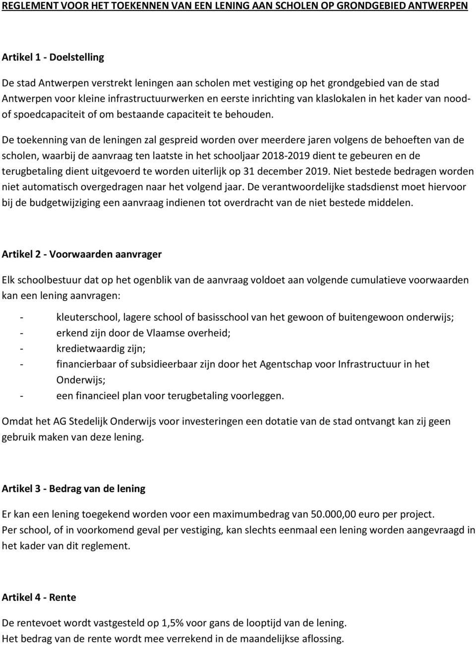 De toekenning van de leningen zal gespreid worden over meerdere jaren volgens de behoeften van de scholen, waarbij de aanvraag ten laatste in het schooljaar 2018-2019 dient te gebeuren en de