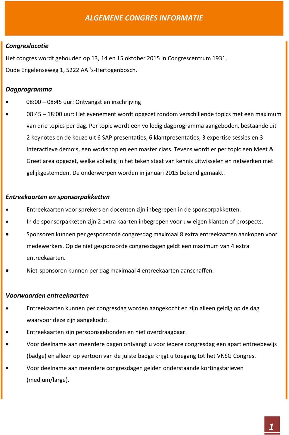 Per topic wordt een volledig dagprogramma aangeboden, bestaande uit 2 keynotes en de keuze uit 6 SAP presentaties, 6 klantpresentaties, 3 expertise sessies en 3 interactieve demo s, een workshop en