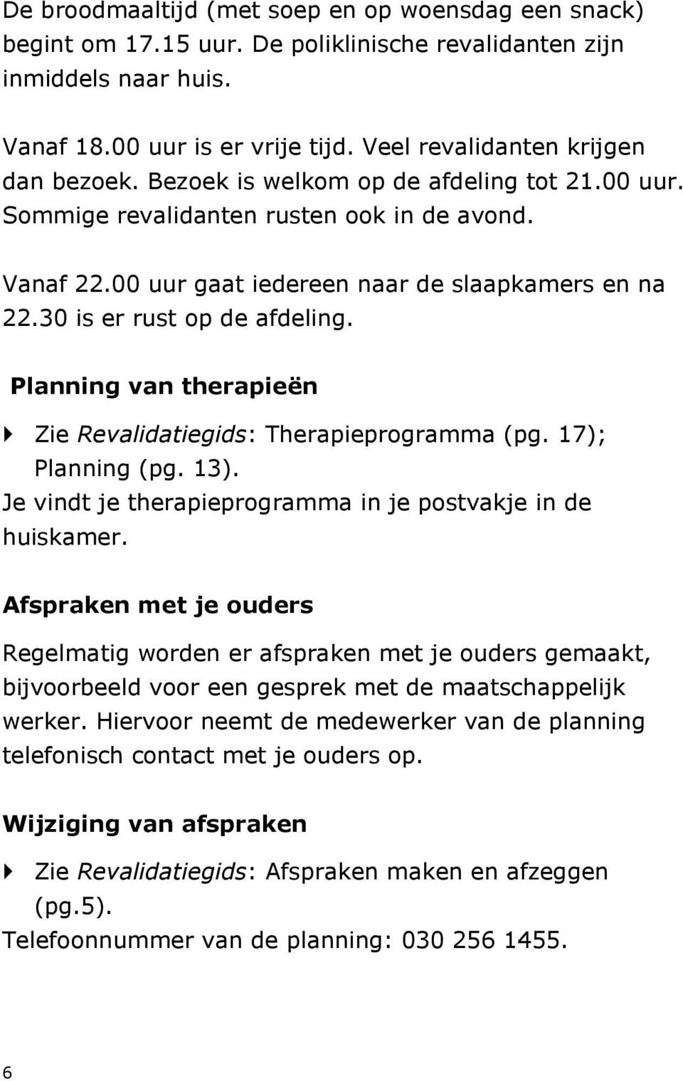 30 is er rust op de afdeling. Planning van therapieën Zie Revalidatiegids: Therapieprogramma (pg. 17); Planning (pg. 13). Je vindt je therapieprogramma in je postvakje in de huiskamer.