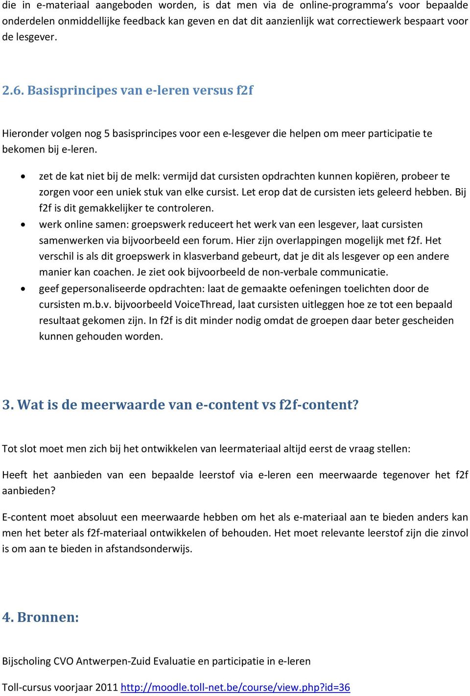 zet de kat niet bij de melk: vermijd dat cursisten opdrachten kunnen kopiëren, probeer te zorgen voor een uniek stuk van elke cursist. Let erop dat de cursisten iets geleerd hebben.