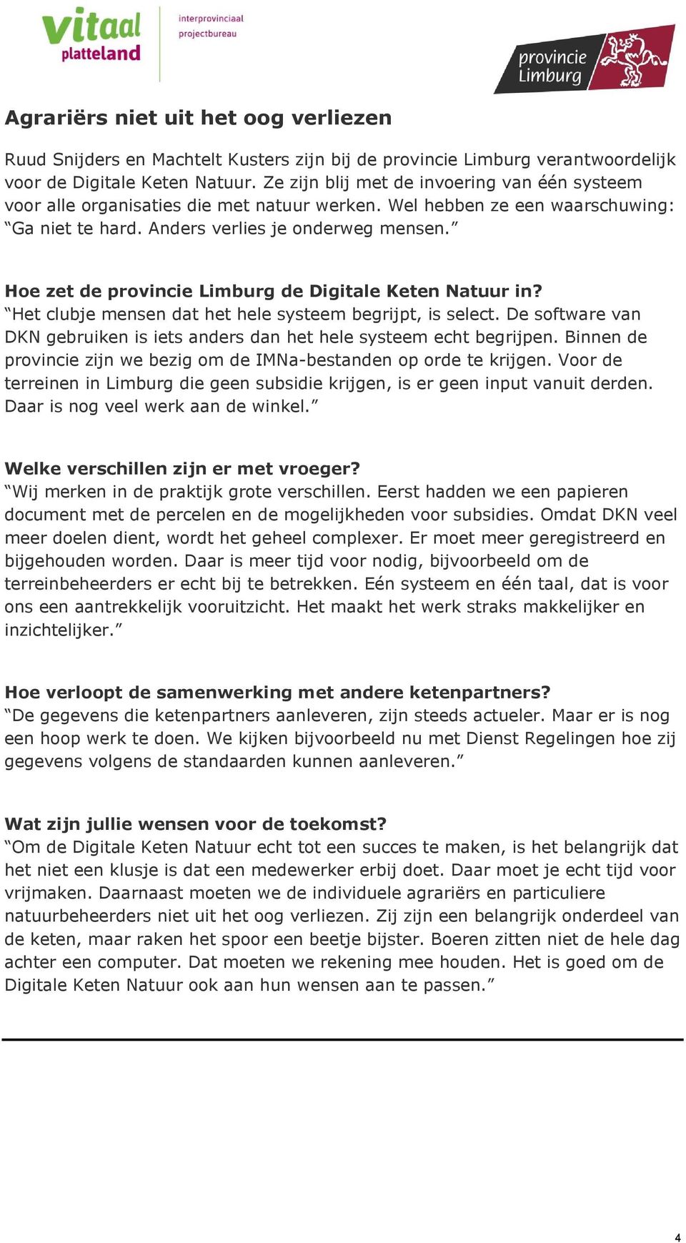 Hoe zet de provincie Limburg de Digitale Keten Natuur in? Het clubje mensen dat het hele systeem begrijpt, is select. De software van DKN gebruiken is iets anders dan het hele systeem echt begrijpen.