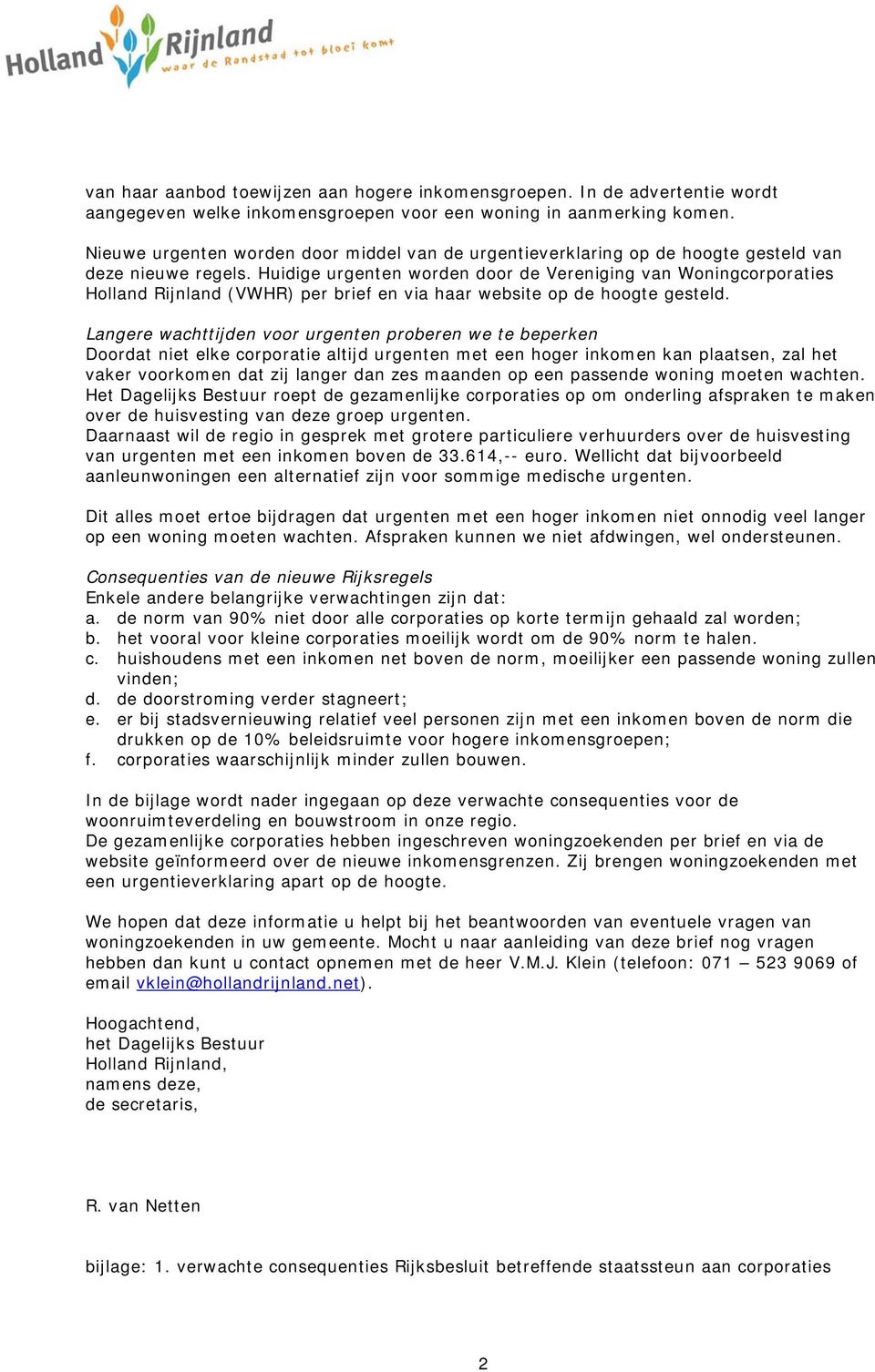 Huidige urgenten worden door de Vereniging van Woningcorporaties Holland Rijnland (VWHR) per brief en via haar website op de hoogte gesteld.