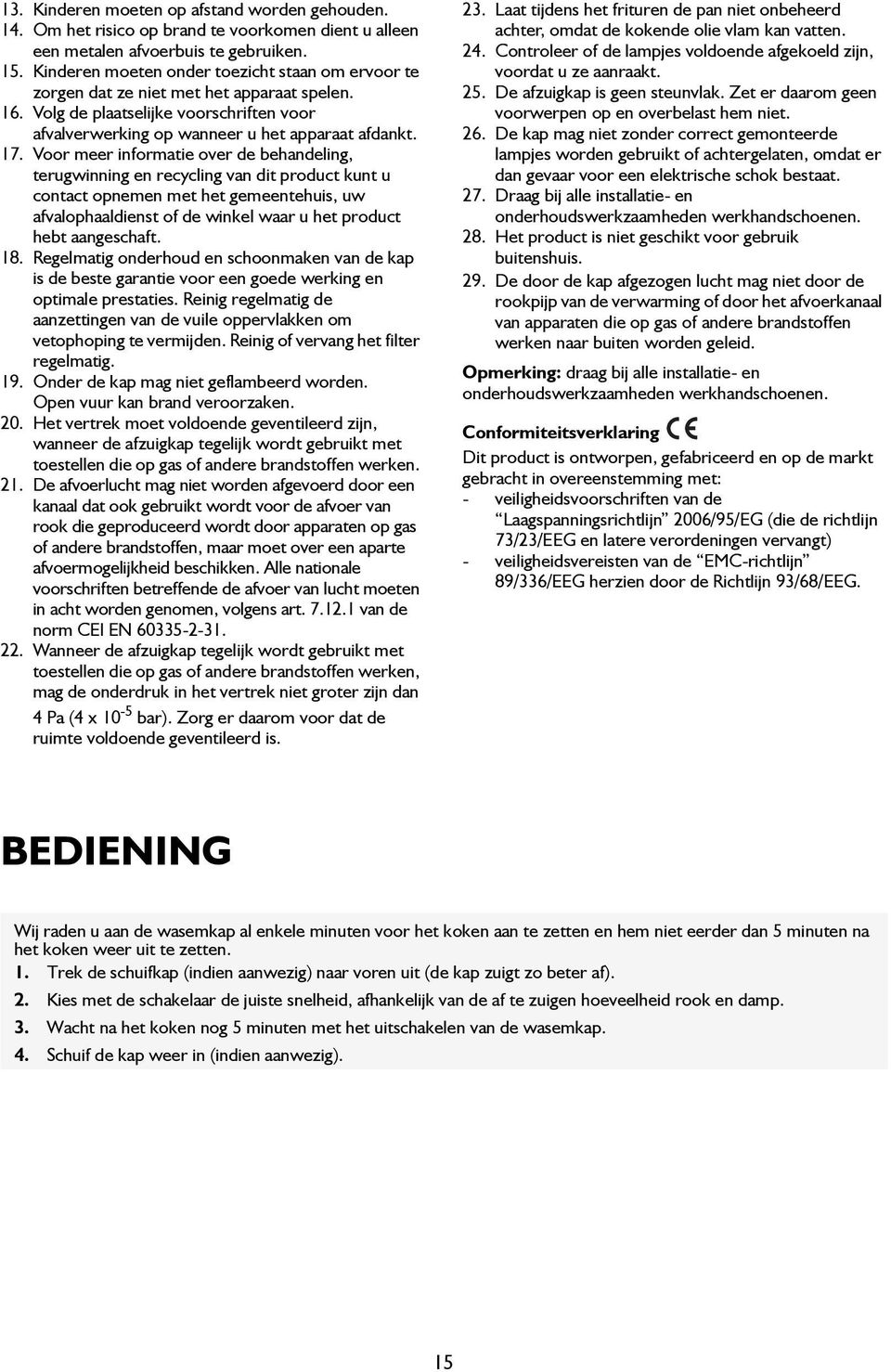 Voor meer informatie over de behandeling, terugwinning en recycling van dit product kunt u contact opnemen met het gemeentehuis, uw afvalophaaldienst of de winkel waar u het product hebt aangeschaft.